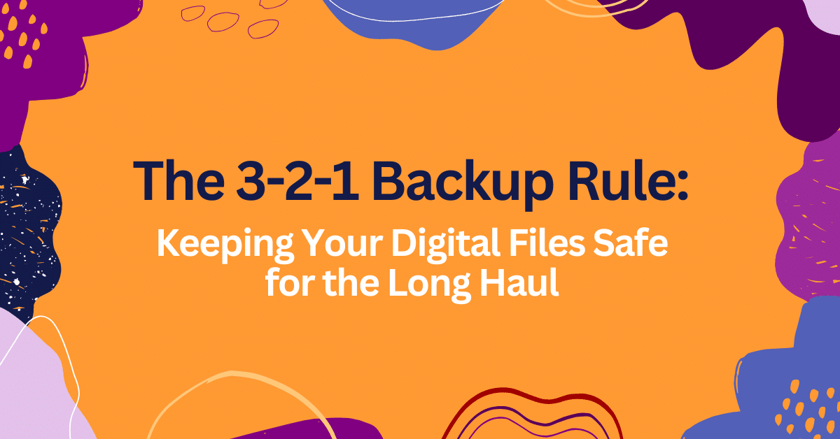 The 3-2-1 Backup Rule: Keeping Your Digital Files Safe for the Long Haul